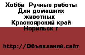 Хобби. Ручные работы Для домашних животных. Красноярский край,Норильск г.